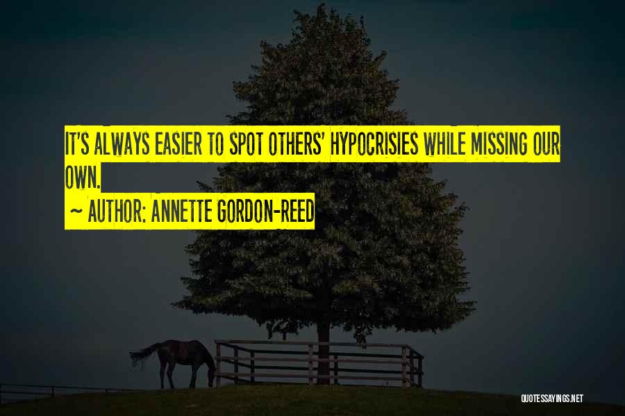 Annette Gordon-Reed Quotes: It's Always Easier To Spot Others' Hypocrisies While Missing Our Own.