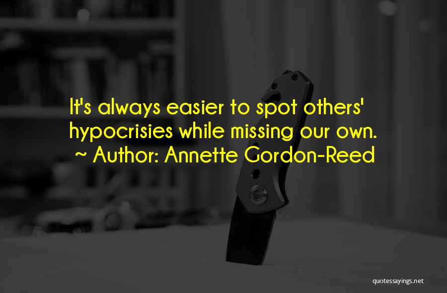 Annette Gordon-Reed Quotes: It's Always Easier To Spot Others' Hypocrisies While Missing Our Own.