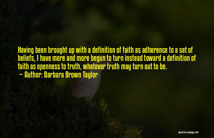 Barbara Brown Taylor Quotes: Having Been Brought Up With A Definition Of Faith As Adherence To A Set Of Beliefs, I Have More And