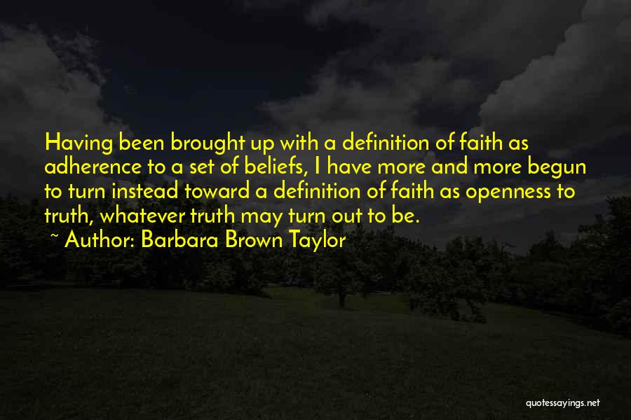 Barbara Brown Taylor Quotes: Having Been Brought Up With A Definition Of Faith As Adherence To A Set Of Beliefs, I Have More And