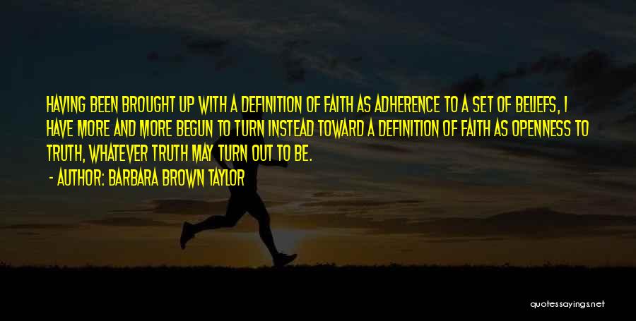 Barbara Brown Taylor Quotes: Having Been Brought Up With A Definition Of Faith As Adherence To A Set Of Beliefs, I Have More And