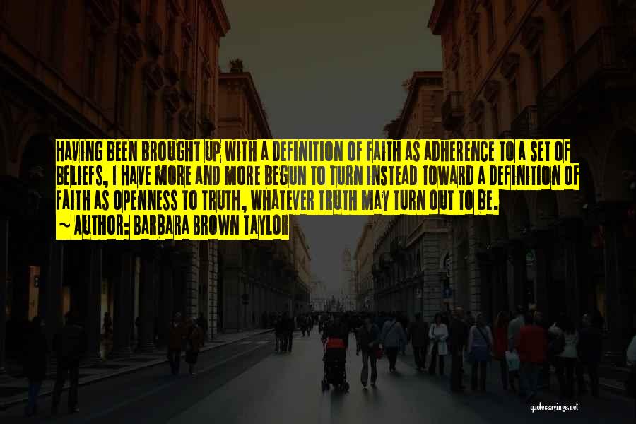 Barbara Brown Taylor Quotes: Having Been Brought Up With A Definition Of Faith As Adherence To A Set Of Beliefs, I Have More And