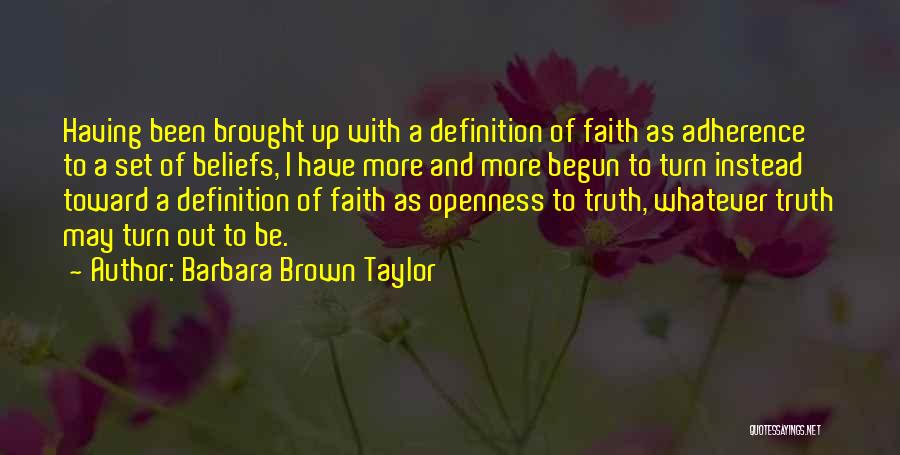 Barbara Brown Taylor Quotes: Having Been Brought Up With A Definition Of Faith As Adherence To A Set Of Beliefs, I Have More And