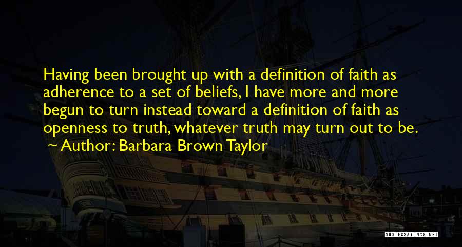 Barbara Brown Taylor Quotes: Having Been Brought Up With A Definition Of Faith As Adherence To A Set Of Beliefs, I Have More And