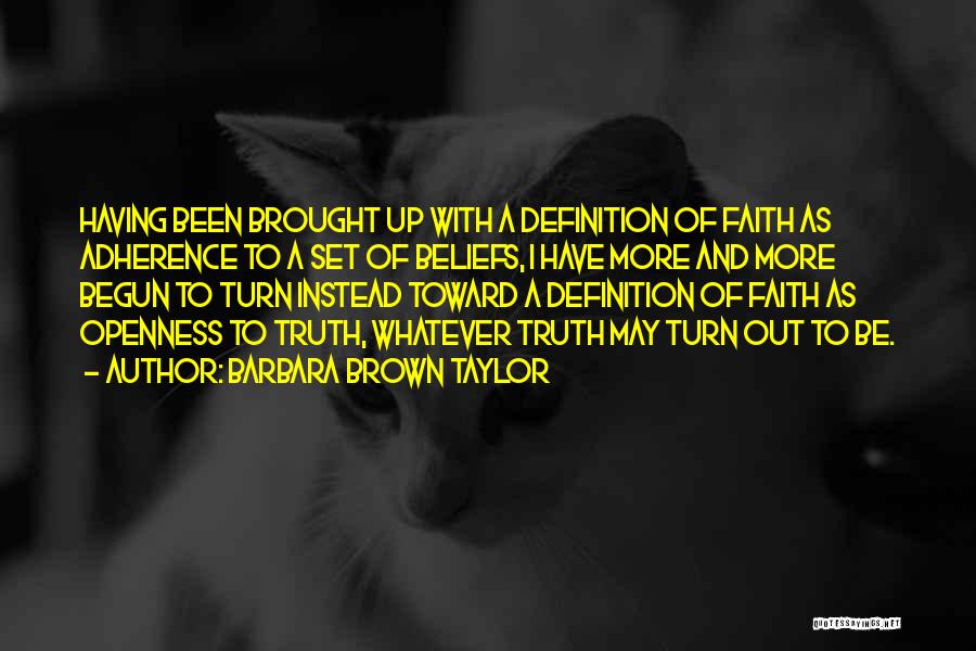 Barbara Brown Taylor Quotes: Having Been Brought Up With A Definition Of Faith As Adherence To A Set Of Beliefs, I Have More And