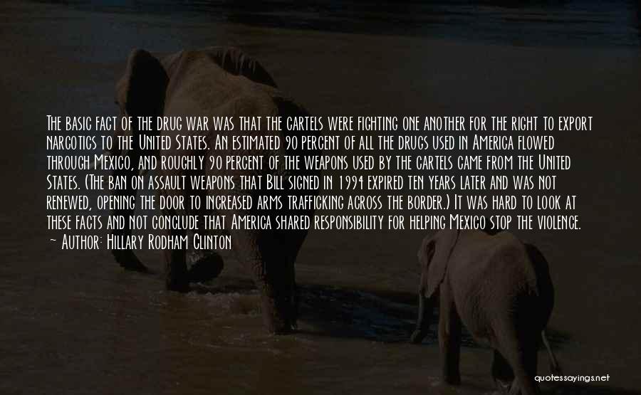 Hillary Rodham Clinton Quotes: The Basic Fact Of The Drug War Was That The Cartels Were Fighting One Another For The Right To Export