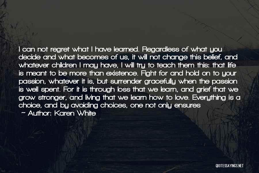 Karen White Quotes: I Can Not Regret What I Have Learned. Regardless Of What You Decide And What Becomes Of Us, It Will