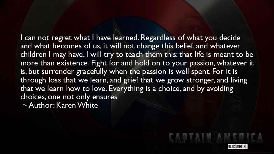 Karen White Quotes: I Can Not Regret What I Have Learned. Regardless Of What You Decide And What Becomes Of Us, It Will