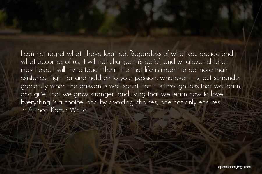 Karen White Quotes: I Can Not Regret What I Have Learned. Regardless Of What You Decide And What Becomes Of Us, It Will