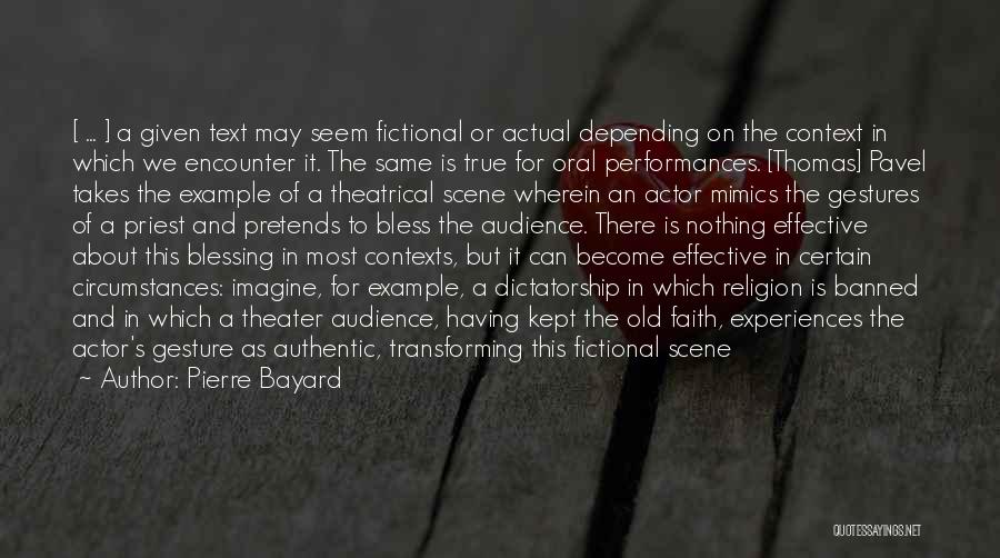 Pierre Bayard Quotes: [ ... ] A Given Text May Seem Fictional Or Actual Depending On The Context In Which We Encounter It.