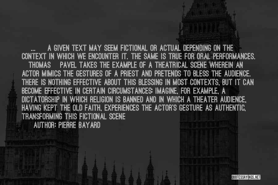 Pierre Bayard Quotes: [ ... ] A Given Text May Seem Fictional Or Actual Depending On The Context In Which We Encounter It.