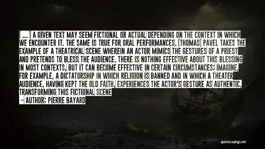 Pierre Bayard Quotes: [ ... ] A Given Text May Seem Fictional Or Actual Depending On The Context In Which We Encounter It.