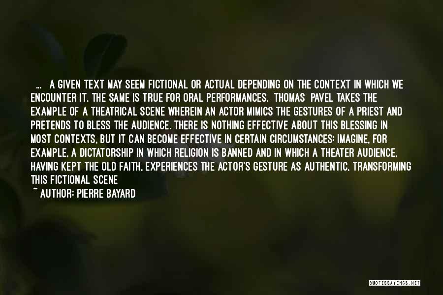 Pierre Bayard Quotes: [ ... ] A Given Text May Seem Fictional Or Actual Depending On The Context In Which We Encounter It.