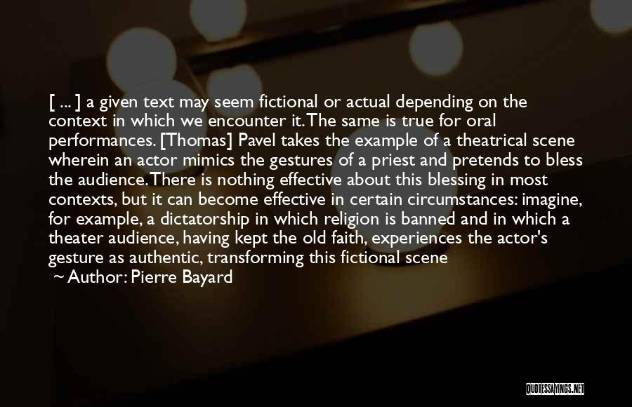 Pierre Bayard Quotes: [ ... ] A Given Text May Seem Fictional Or Actual Depending On The Context In Which We Encounter It.