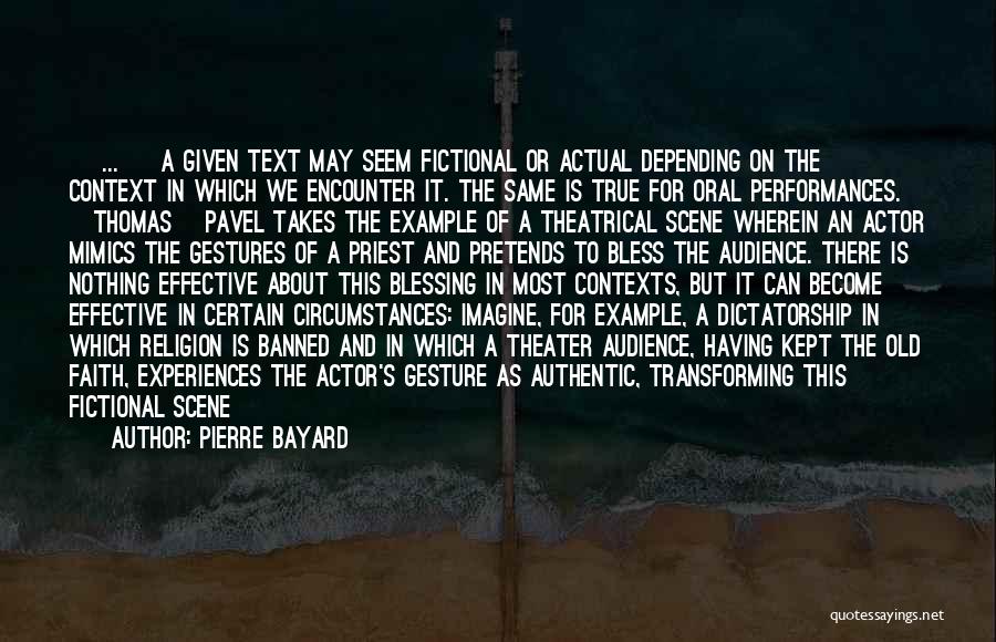 Pierre Bayard Quotes: [ ... ] A Given Text May Seem Fictional Or Actual Depending On The Context In Which We Encounter It.