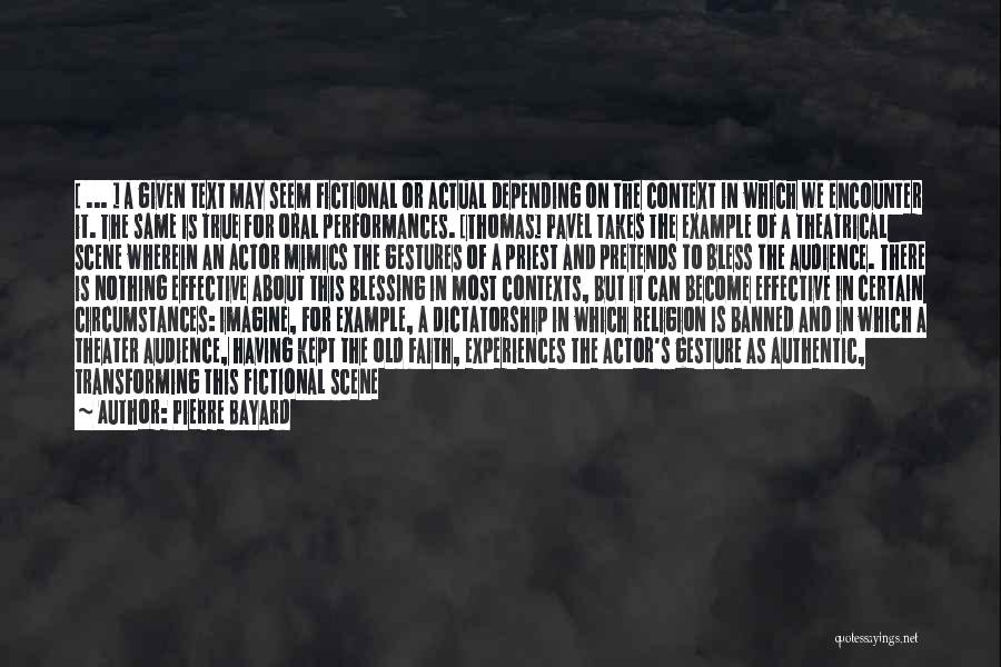 Pierre Bayard Quotes: [ ... ] A Given Text May Seem Fictional Or Actual Depending On The Context In Which We Encounter It.