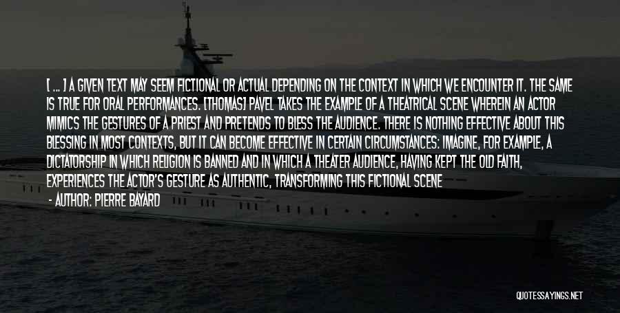 Pierre Bayard Quotes: [ ... ] A Given Text May Seem Fictional Or Actual Depending On The Context In Which We Encounter It.