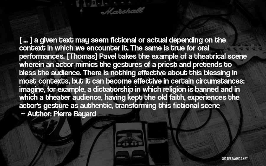 Pierre Bayard Quotes: [ ... ] A Given Text May Seem Fictional Or Actual Depending On The Context In Which We Encounter It.