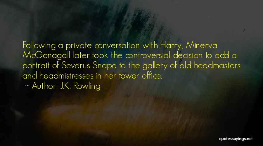 J.K. Rowling Quotes: Following A Private Conversation With Harry, Minerva Mcgonagall Later Took The Controversial Decision To Add A Portrait Of Severus Snape