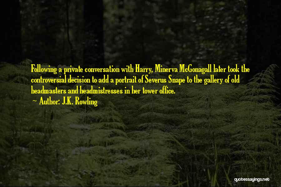 J.K. Rowling Quotes: Following A Private Conversation With Harry, Minerva Mcgonagall Later Took The Controversial Decision To Add A Portrait Of Severus Snape