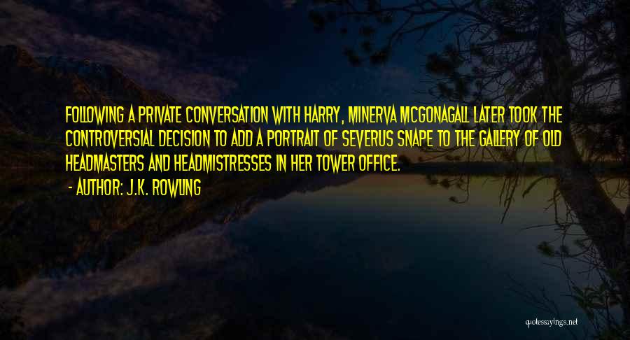 J.K. Rowling Quotes: Following A Private Conversation With Harry, Minerva Mcgonagall Later Took The Controversial Decision To Add A Portrait Of Severus Snape