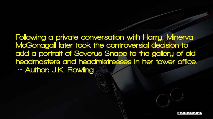 J.K. Rowling Quotes: Following A Private Conversation With Harry, Minerva Mcgonagall Later Took The Controversial Decision To Add A Portrait Of Severus Snape