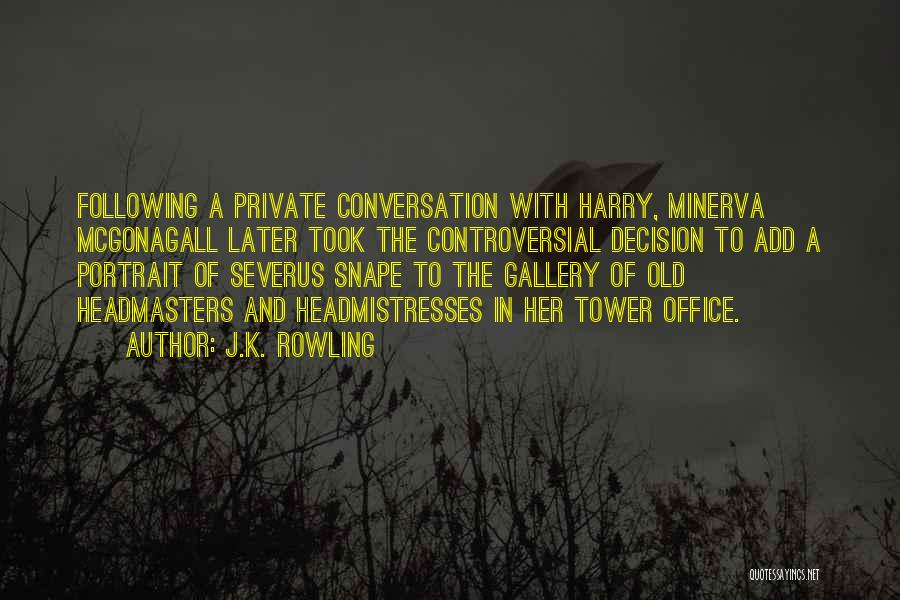 J.K. Rowling Quotes: Following A Private Conversation With Harry, Minerva Mcgonagall Later Took The Controversial Decision To Add A Portrait Of Severus Snape