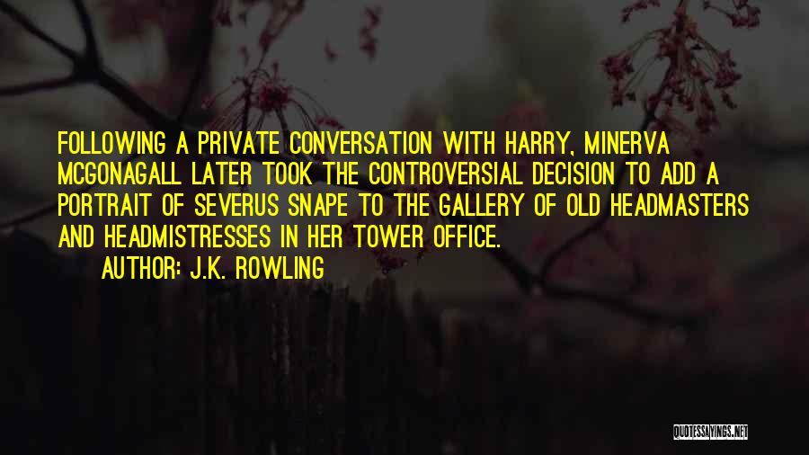 J.K. Rowling Quotes: Following A Private Conversation With Harry, Minerva Mcgonagall Later Took The Controversial Decision To Add A Portrait Of Severus Snape