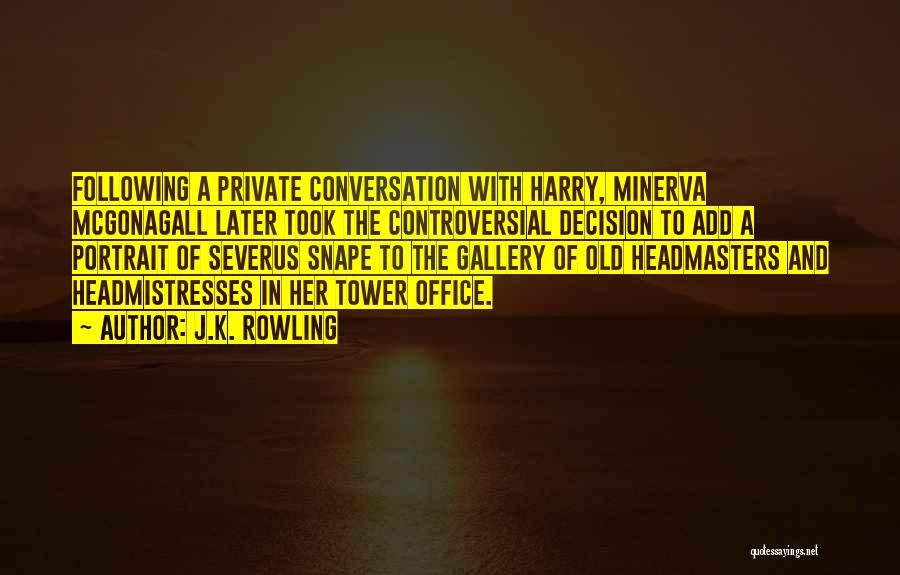 J.K. Rowling Quotes: Following A Private Conversation With Harry, Minerva Mcgonagall Later Took The Controversial Decision To Add A Portrait Of Severus Snape