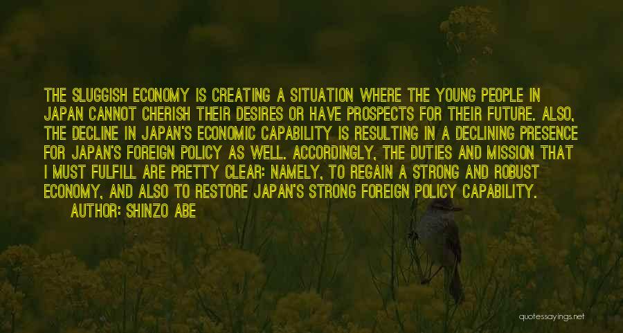 Shinzo Abe Quotes: The Sluggish Economy Is Creating A Situation Where The Young People In Japan Cannot Cherish Their Desires Or Have Prospects
