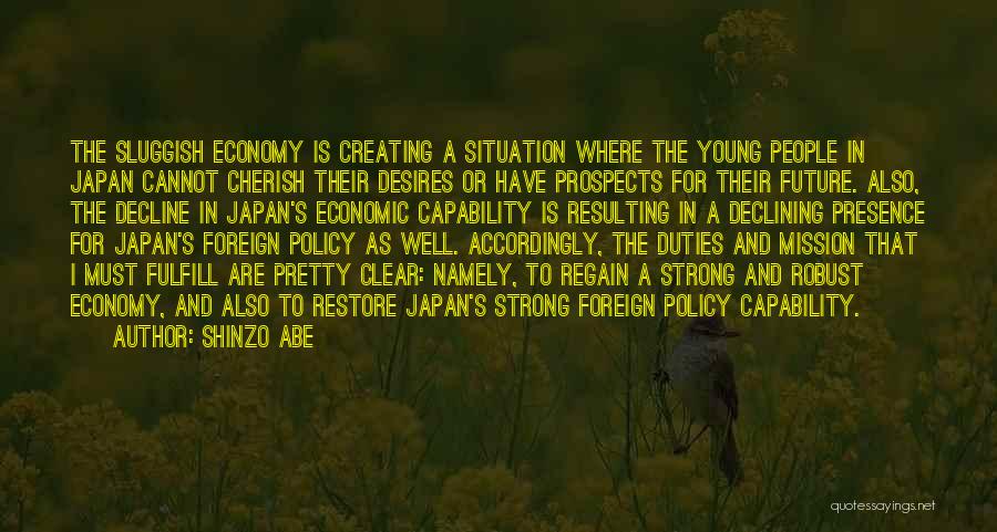 Shinzo Abe Quotes: The Sluggish Economy Is Creating A Situation Where The Young People In Japan Cannot Cherish Their Desires Or Have Prospects