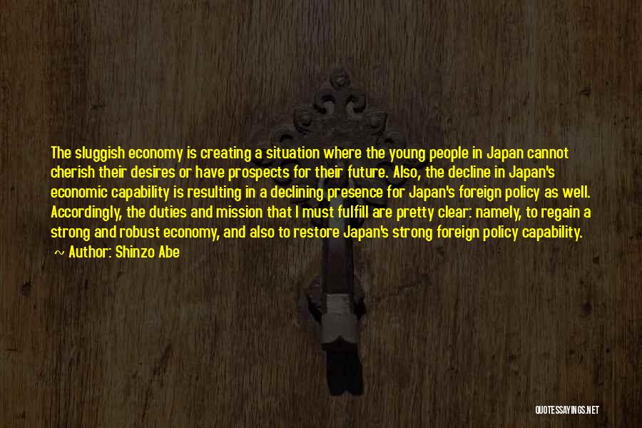 Shinzo Abe Quotes: The Sluggish Economy Is Creating A Situation Where The Young People In Japan Cannot Cherish Their Desires Or Have Prospects