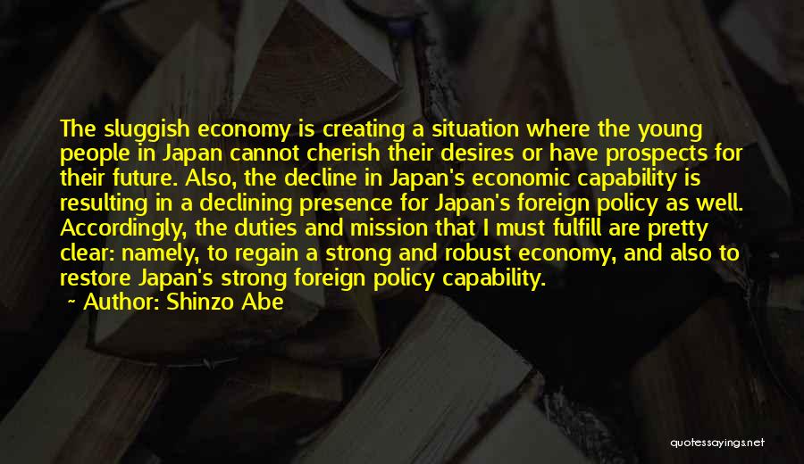 Shinzo Abe Quotes: The Sluggish Economy Is Creating A Situation Where The Young People In Japan Cannot Cherish Their Desires Or Have Prospects