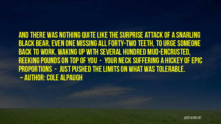 Cole Alpaugh Quotes: And There Was Nothing Quite Like The Surprise Attack Of A Snarling Black Bear, Even One Missing All Forty-two Teeth,