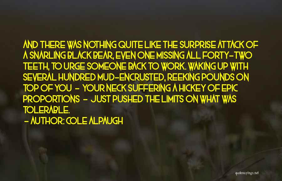 Cole Alpaugh Quotes: And There Was Nothing Quite Like The Surprise Attack Of A Snarling Black Bear, Even One Missing All Forty-two Teeth,