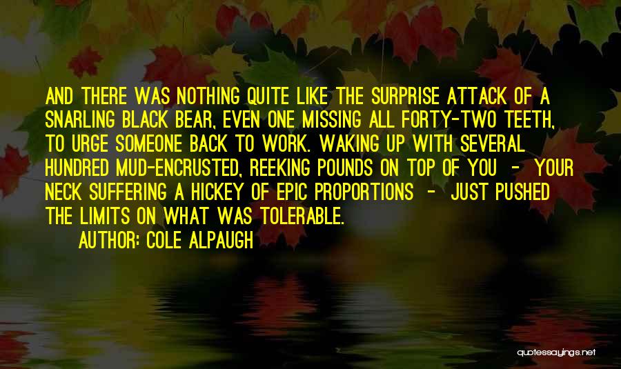 Cole Alpaugh Quotes: And There Was Nothing Quite Like The Surprise Attack Of A Snarling Black Bear, Even One Missing All Forty-two Teeth,