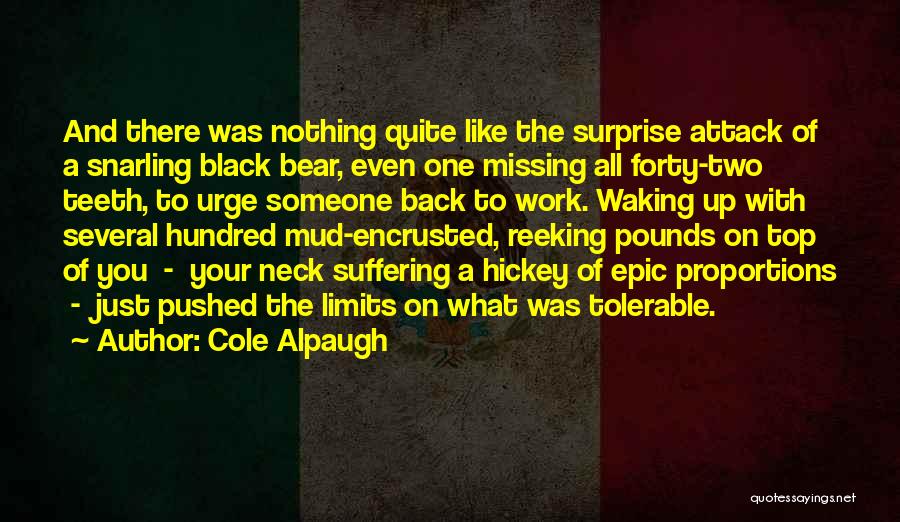 Cole Alpaugh Quotes: And There Was Nothing Quite Like The Surprise Attack Of A Snarling Black Bear, Even One Missing All Forty-two Teeth,