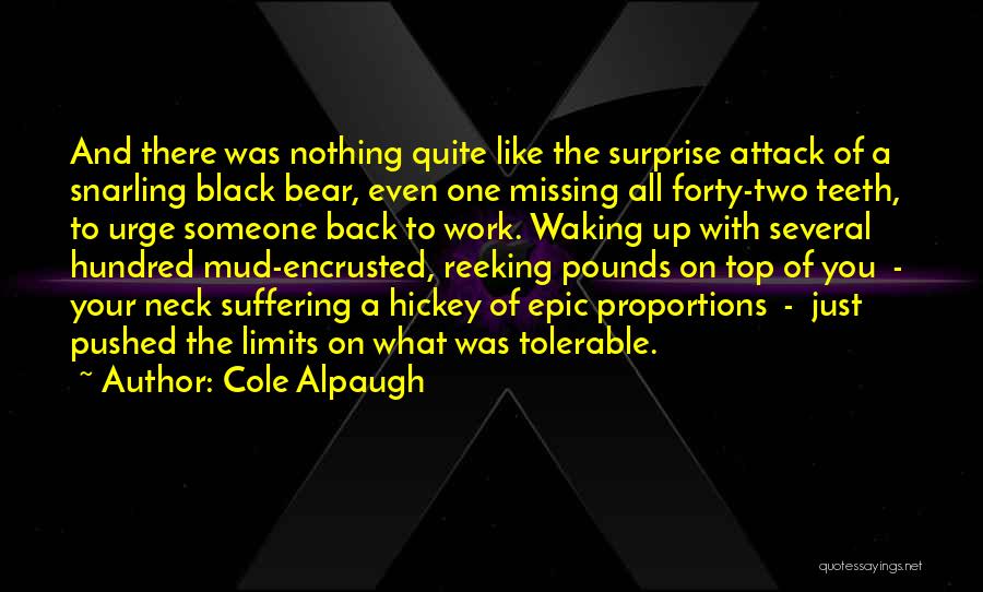 Cole Alpaugh Quotes: And There Was Nothing Quite Like The Surprise Attack Of A Snarling Black Bear, Even One Missing All Forty-two Teeth,