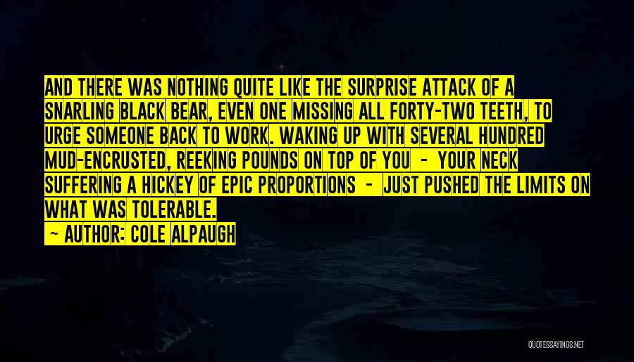 Cole Alpaugh Quotes: And There Was Nothing Quite Like The Surprise Attack Of A Snarling Black Bear, Even One Missing All Forty-two Teeth,