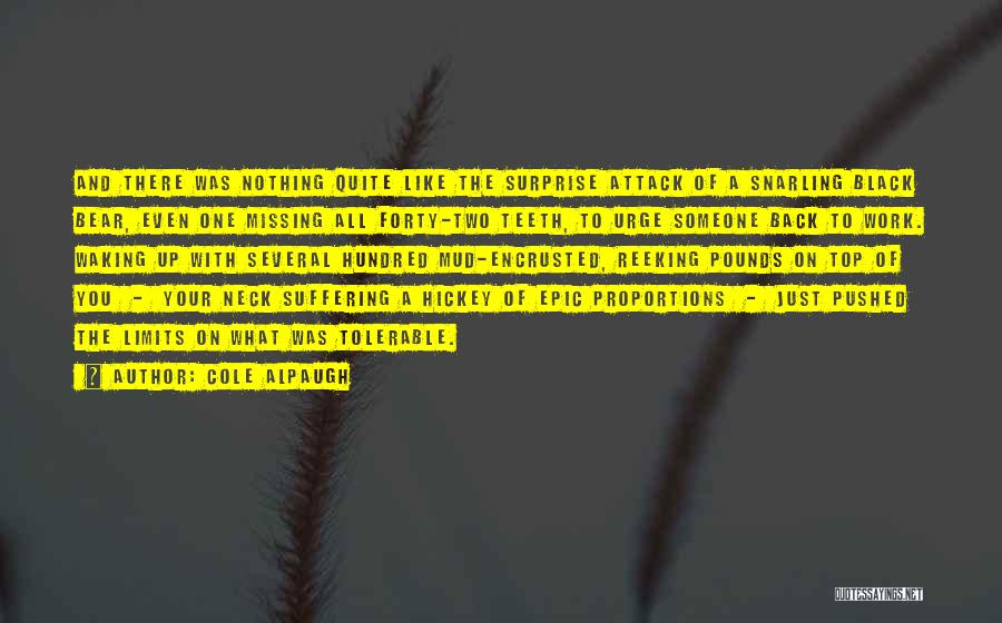 Cole Alpaugh Quotes: And There Was Nothing Quite Like The Surprise Attack Of A Snarling Black Bear, Even One Missing All Forty-two Teeth,