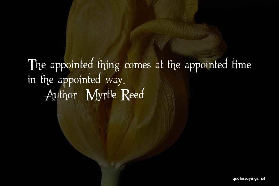 Myrtle Reed Quotes: The Appointed Thing Comes At The Appointed Time In The Appointed Way.