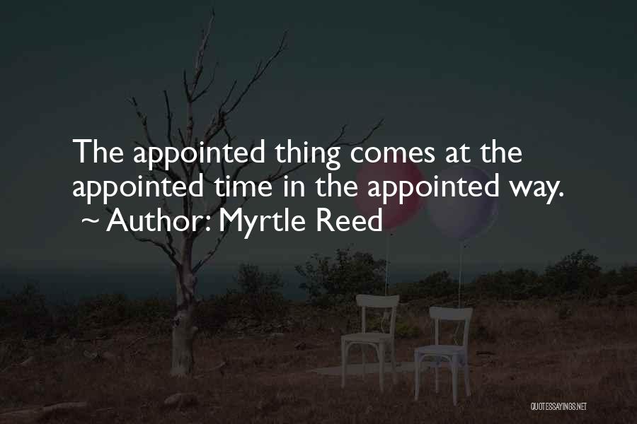 Myrtle Reed Quotes: The Appointed Thing Comes At The Appointed Time In The Appointed Way.