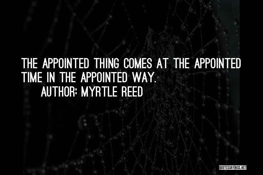 Myrtle Reed Quotes: The Appointed Thing Comes At The Appointed Time In The Appointed Way.