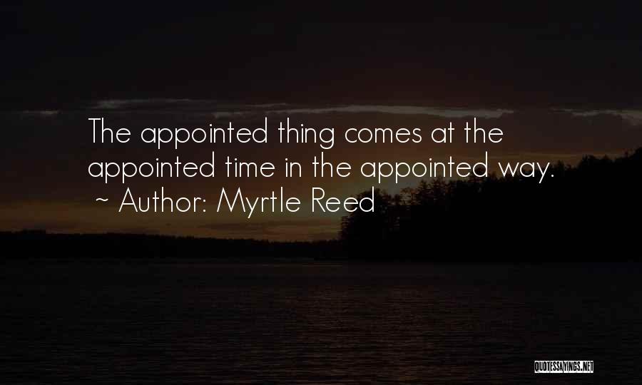 Myrtle Reed Quotes: The Appointed Thing Comes At The Appointed Time In The Appointed Way.