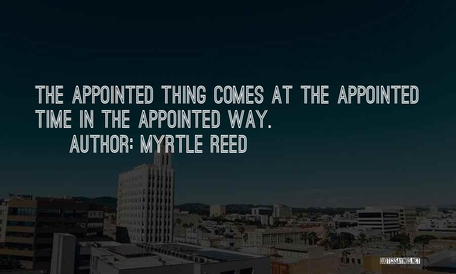 Myrtle Reed Quotes: The Appointed Thing Comes At The Appointed Time In The Appointed Way.