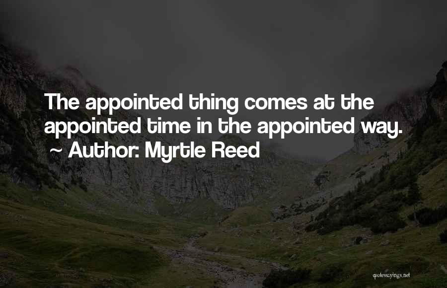 Myrtle Reed Quotes: The Appointed Thing Comes At The Appointed Time In The Appointed Way.