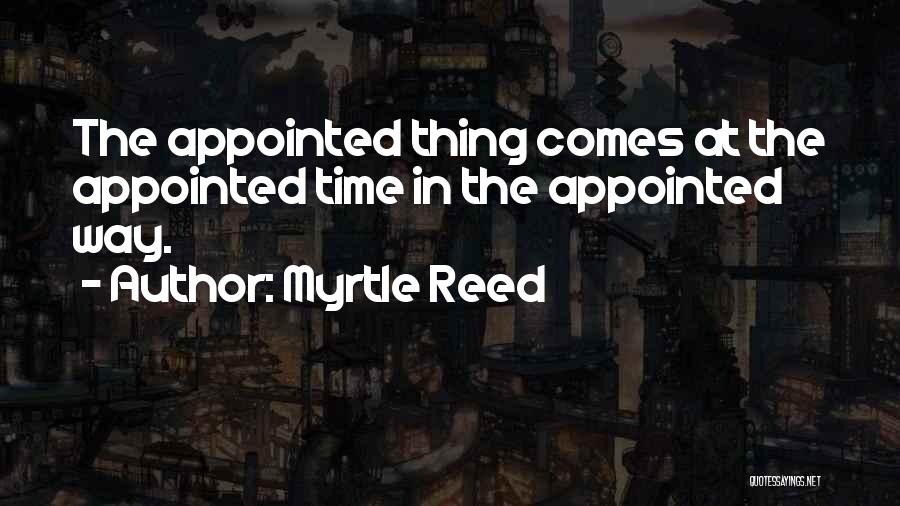 Myrtle Reed Quotes: The Appointed Thing Comes At The Appointed Time In The Appointed Way.