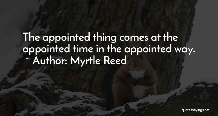 Myrtle Reed Quotes: The Appointed Thing Comes At The Appointed Time In The Appointed Way.