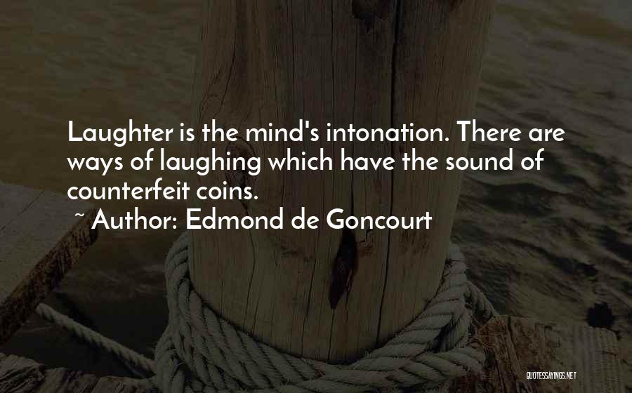 Edmond De Goncourt Quotes: Laughter Is The Mind's Intonation. There Are Ways Of Laughing Which Have The Sound Of Counterfeit Coins.