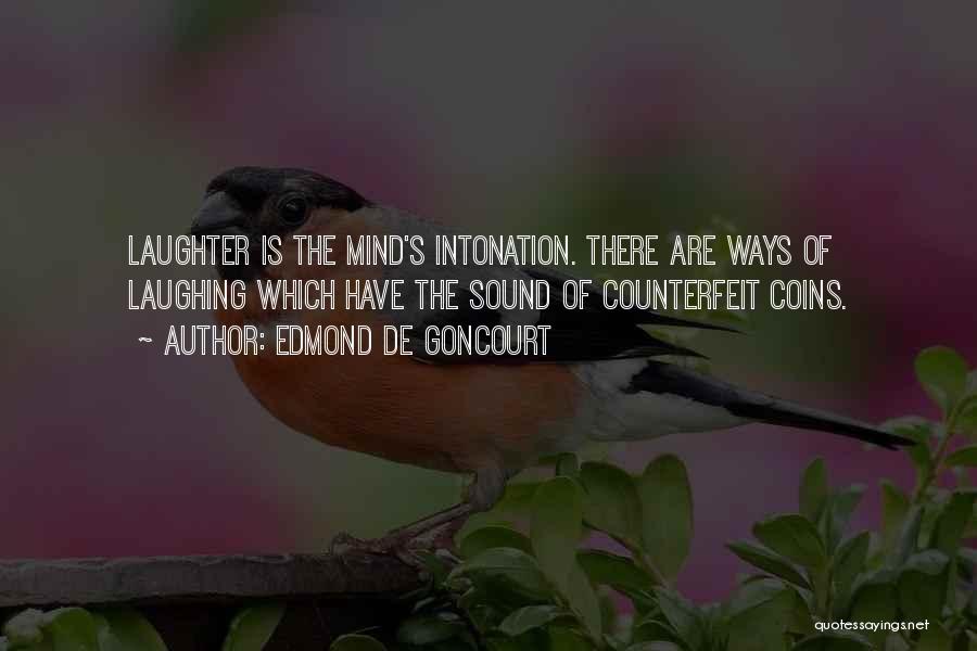 Edmond De Goncourt Quotes: Laughter Is The Mind's Intonation. There Are Ways Of Laughing Which Have The Sound Of Counterfeit Coins.
